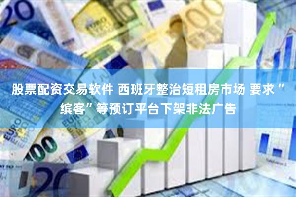 股票配资交易软件 西班牙整治短租房市场 要求“缤客”等预订平台下架非法广告