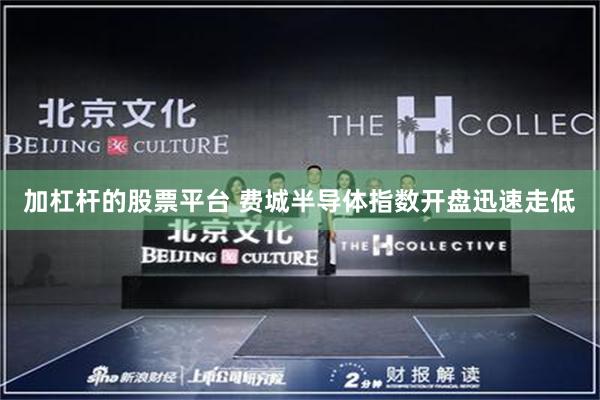 加杠杆的股票平台 费城半导体指数开盘迅速走低